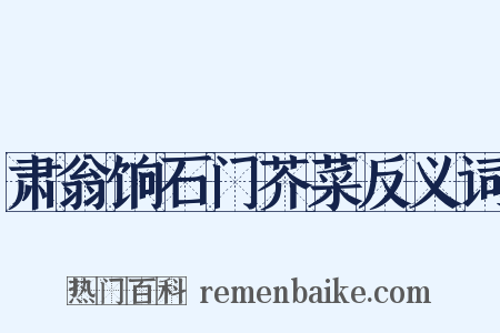 肃翁饷石门芥菜反义词是什么意思的图片